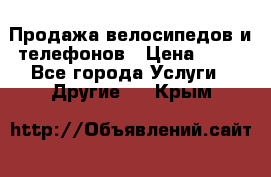 Продажа велосипедов и телефонов › Цена ­ 10 - Все города Услуги » Другие   . Крым